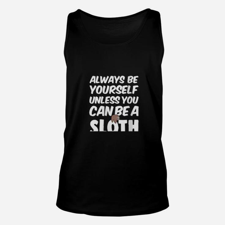 Always Be Yourself Unless You Can Be A Sloth Unisex Tank Top