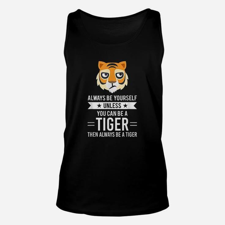 Always Be Yourself Unless You Can Be A Tiger Unisex Tank Top