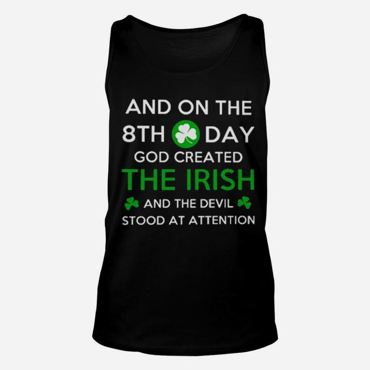 And On The 8Th Day God Created The Irish And The Devil Stood At Attention Unisex Tank Top