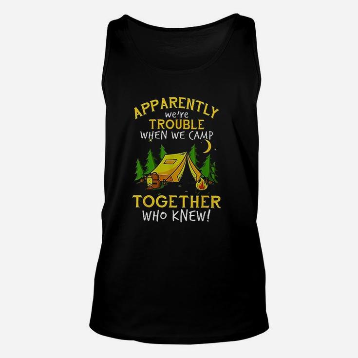 Apparently We're Trouble When We Camp Together Who Knew Unisex Tank Top