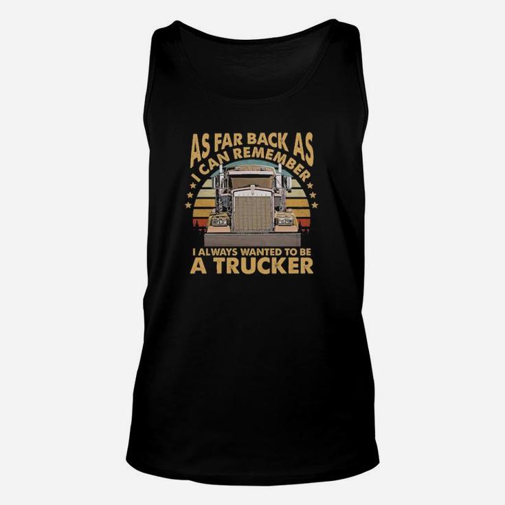 As Far Back As I Can Remember I Always Wanted To Be A Trucker Unisex Tank Top