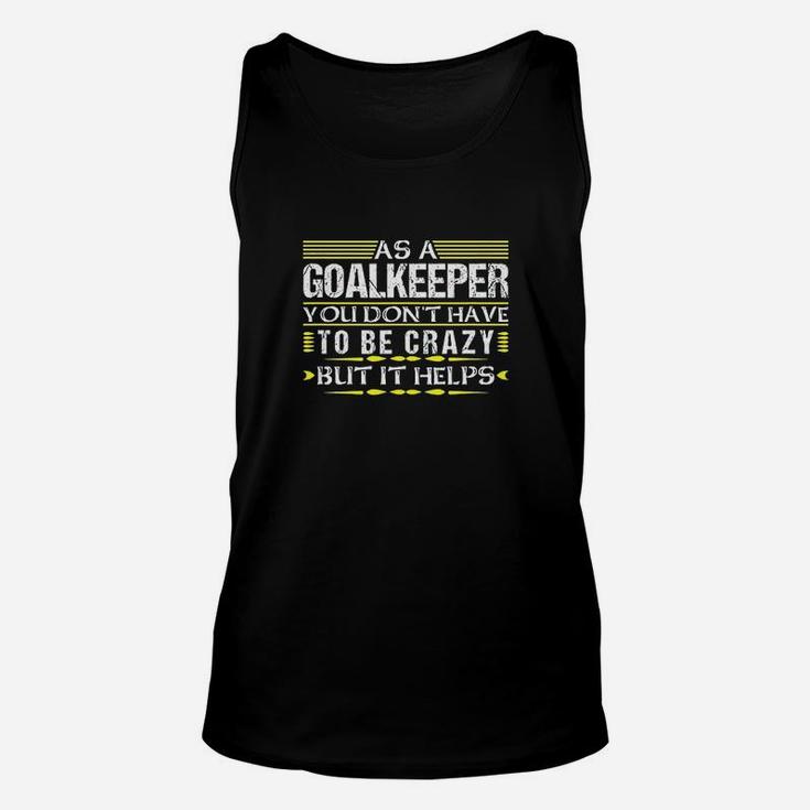 As Goalkeeper You Dont Have To Be Crazy Funny Goalie Keeper Unisex Tank Top