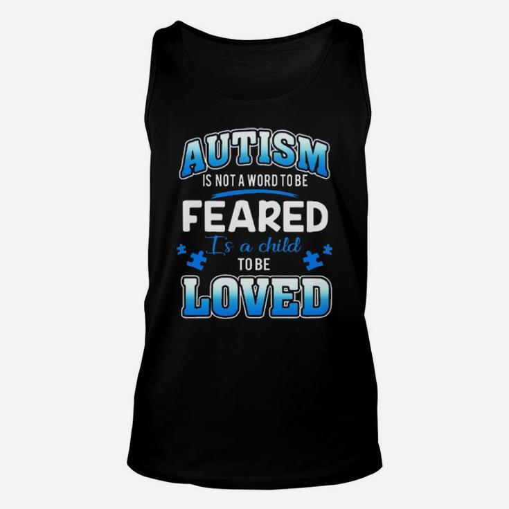 Autism Is Not A Word To Be Feared Is A Child To Be Loved Unisex Tank Top