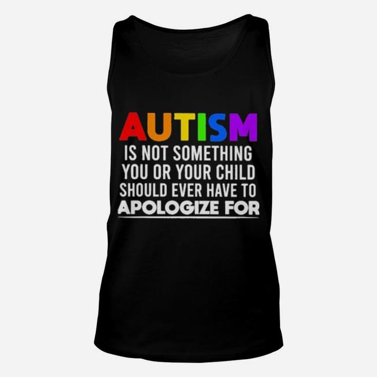 Autism Is Not Something You Or Your Child Should Ever Have To Apologize For Unisex Tank Top