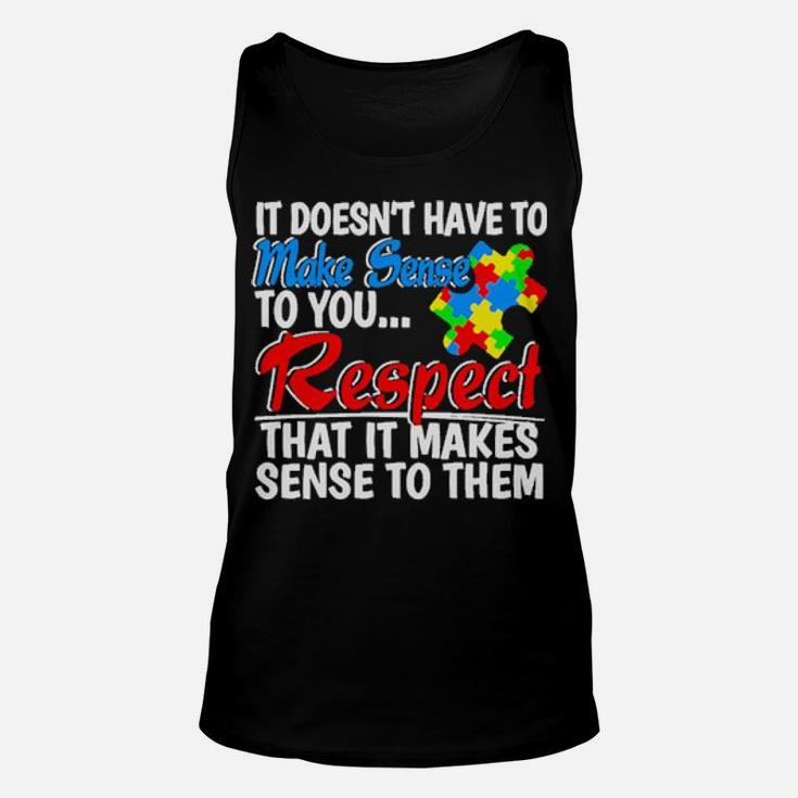Autism It Doesn't Have To Make Sense To You Respect Unisex Tank Top