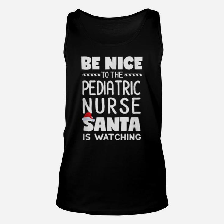 Be Nice To The Pediatric Nurse Santa Is Watching Xmas Unisex Tank Top