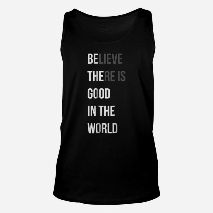 Be The Believe There Is Good In The World Quote Tee Shirt Unisex Tank Top