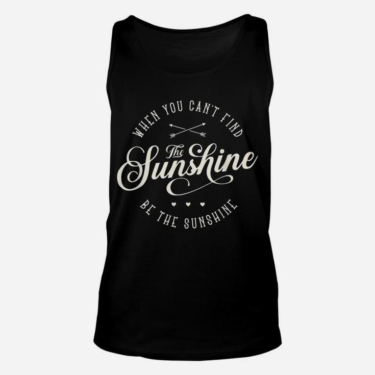 Be The Sunshine If You Can't Find The Sunshine Men  Women Unisex Tank Top