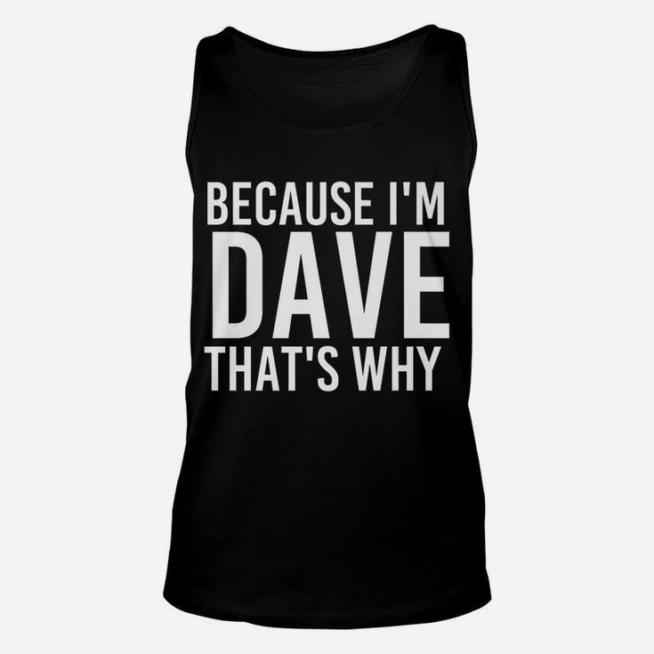Because I'm Dave That's Why Fun Shirt Funny Gift Idea Unisex Tank Top