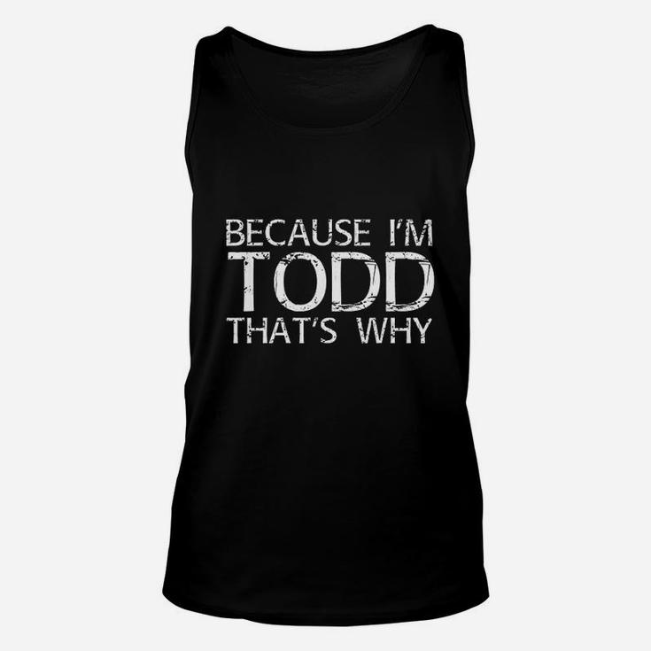 Because Im Todd Thats Why Fun Funny Gift Idea Unisex Tank Top