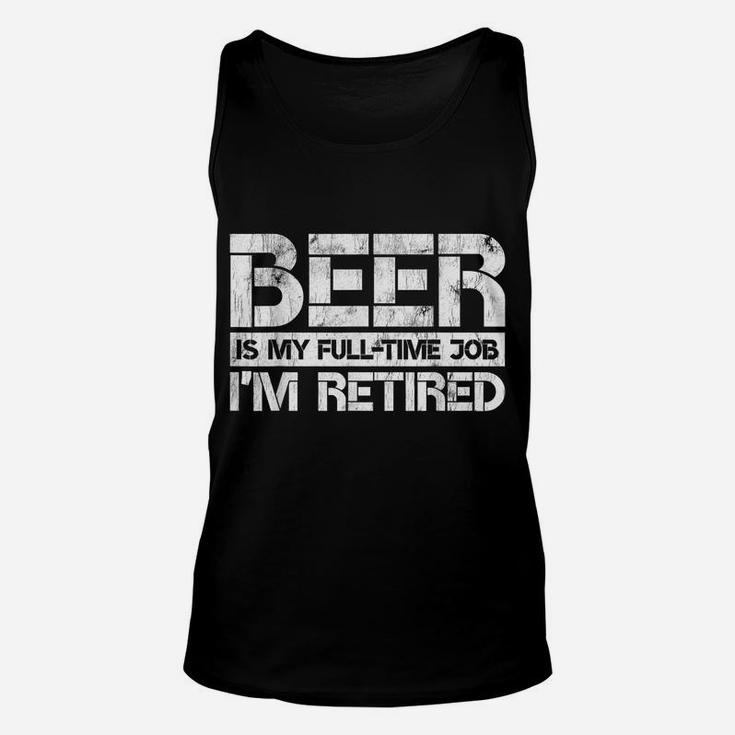 Beer Is My Full Time Job I'm Retired Beer Lover Retirement Unisex Tank Top
