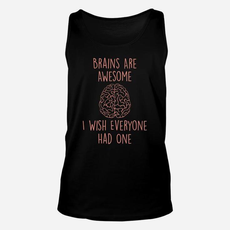 Brains Are Awesome I Wish Everyone Had One - Funny Sarcastic Unisex Tank Top