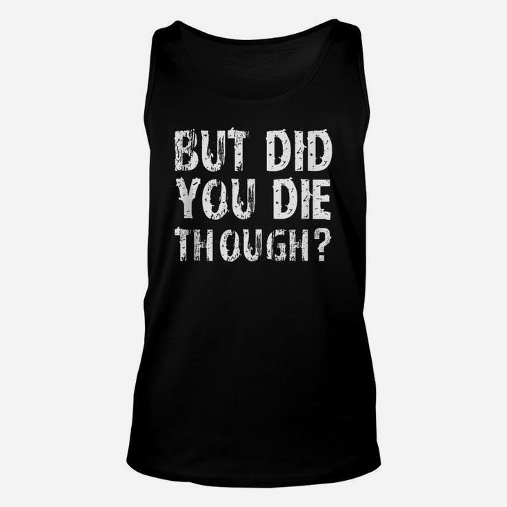 But Did You Die Though Funny Saying Workout Gym Womens Gift Unisex Tank Top