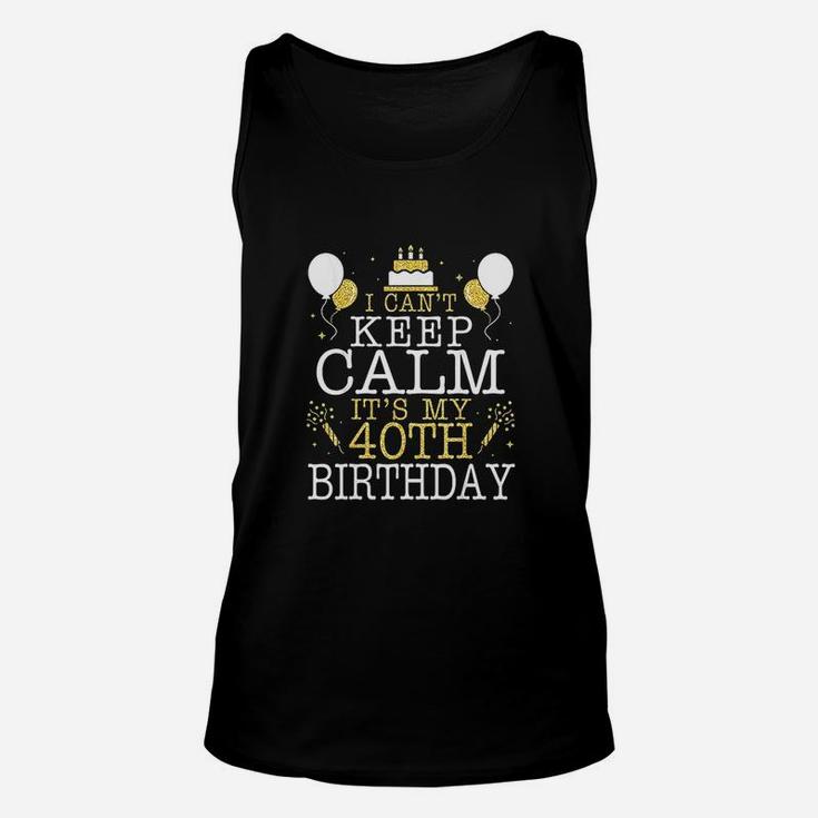 Cake I Cant Keep Calm It Is My 40Th Birthday Unisex Tank Top