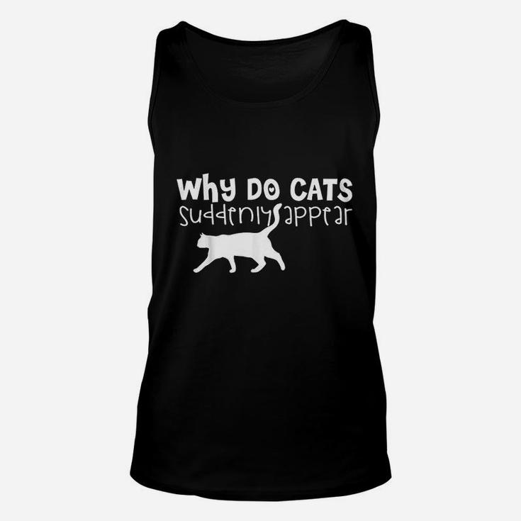 Cat Lover Funny Gift Why Do Cats Suddenly Appear Unisex Tank Top
