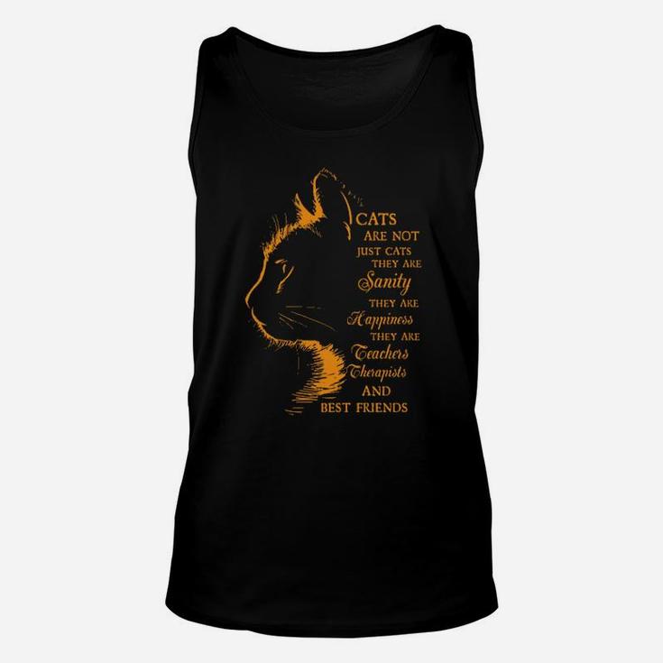 Cats Are Not Just Cats They Are Sanity They Are My Happiness You Are My Teacher You Are My Therapist And My Best Friend Unisex Tank Top