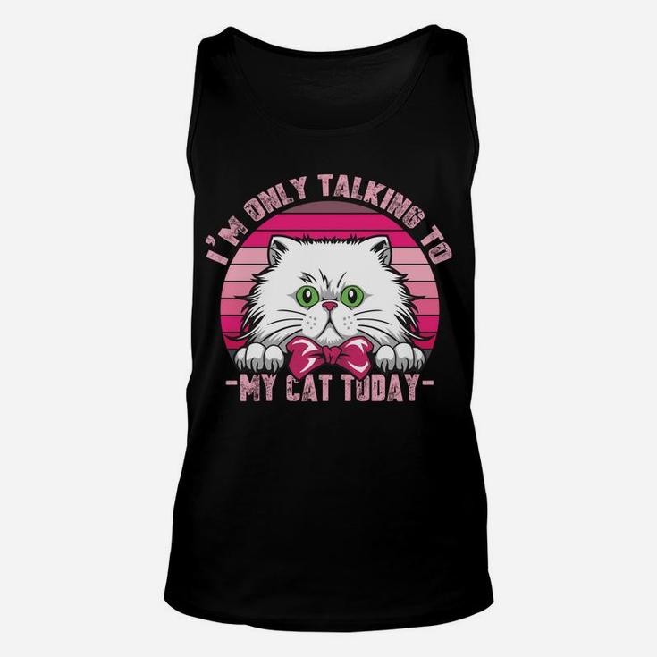Cats Lovers Retro Vintage I'm Only Talking To My Cat Today Sweatshirt Unisex Tank Top