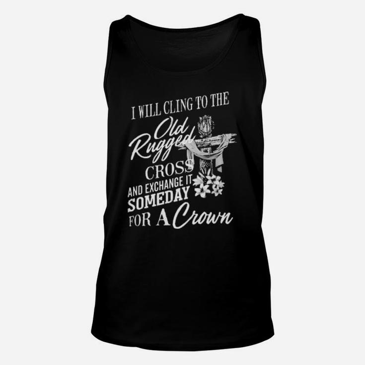 Christian I Will Cling To The Old Rugged Cross And Exchange It Someday For A Crown Unisex Tank Top