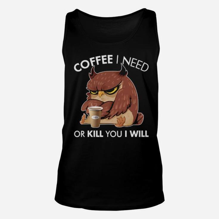 Coffee I Need Or Kill You I Will Owl Unisex Tank Top