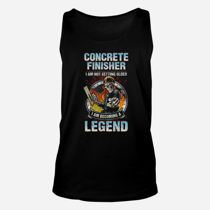 Concrete Finisher I Am Not Getting Older I Am Becoming A Legend Unisex Tank Top
