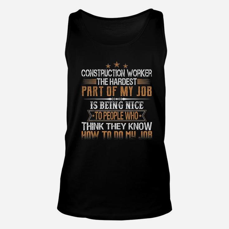 Construction Worker The Hardest Part Of My Job Is Being Nice Unisex Tank Top