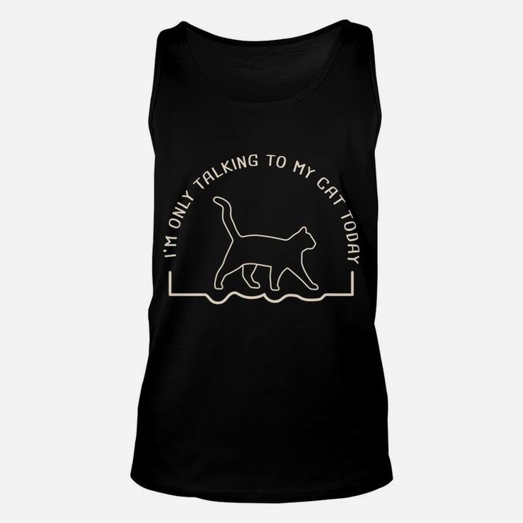 Cute Cat Lovers I'm Only Talking To My Cat Today Sweatshirt Unisex Tank Top