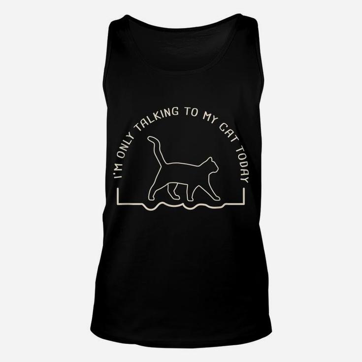 Cute Cat Lovers I'm Only Talking To My Cat Today Unisex Tank Top