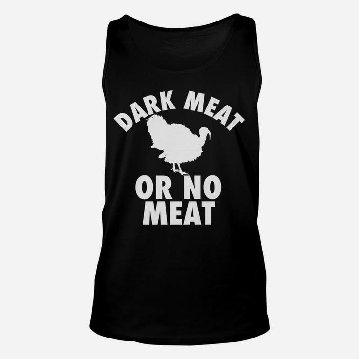 Dark Meat Or No Meat - Funny Thanksgiving Turkey Day T Shirt Unisex Tank Top