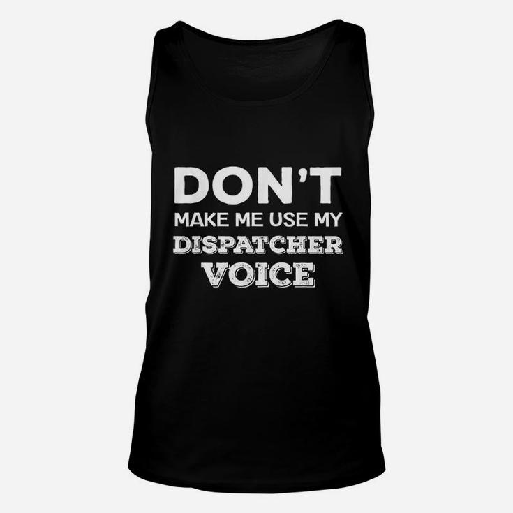 Do Not Make Me Use My Dispatcher Voice Unisex Tank Top