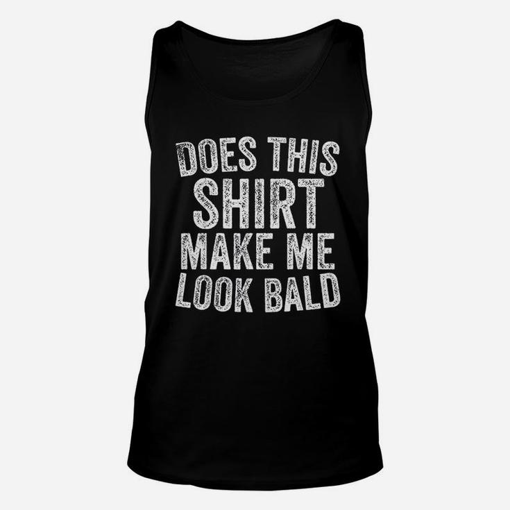 Does This Shirt Make Me Look Bald Funny Bald Unisex Tank Top