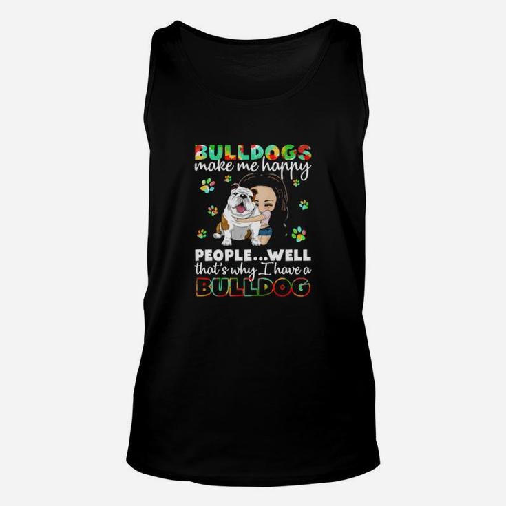 Dog Bulldogs Make Me Happy People Well That S Why I Have A Bulldog Paws Dogs Unisex Tank Top