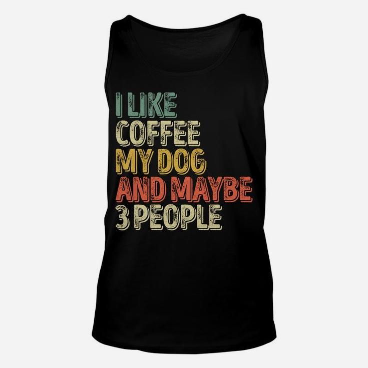 Dog Lover Shirt I Like Coffee My Dog And Maybe 3 People Sweatshirt Unisex Tank Top