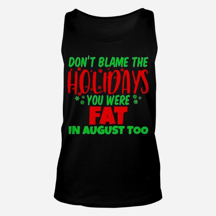 Don't Blame The Holidays You Were Fat In August Too Unisex Tank Top