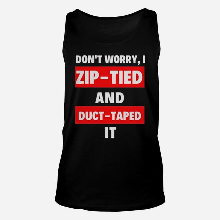 Dont Worry I Zip Tied And Duct Taped It Unisex Tank Top