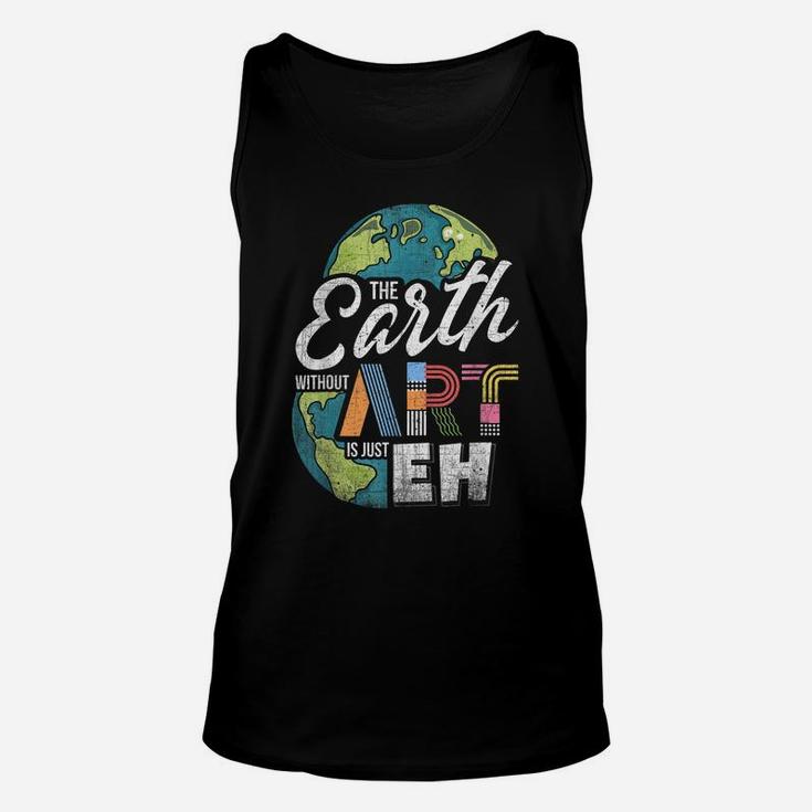 Earth Without Art Is Just Eh - Art Teacher Unisex Tank Top