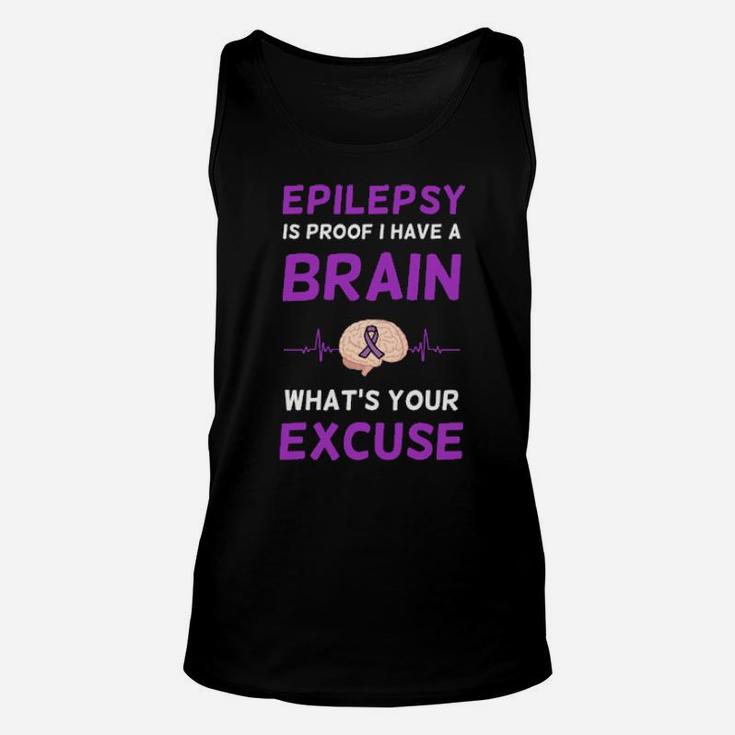 Epilepsy Is Proof I Have A Brain  Whats Your Excuse Unisex Tank Top