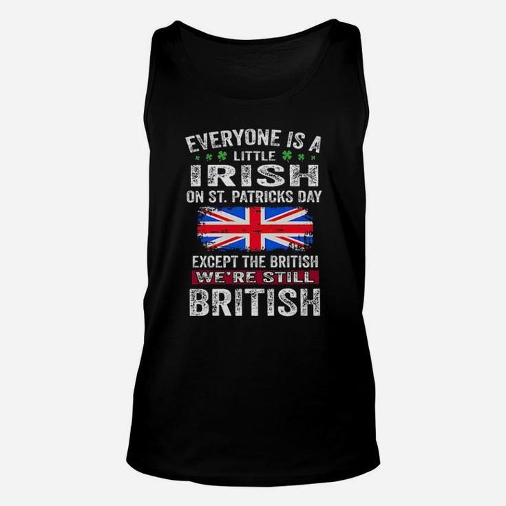 Everyone Is A Little Irish On St Patricks Day Except The British Were Still British Unisex Tank Top