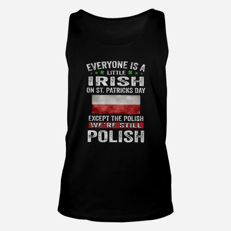 Everyone Is A Little Irish On Stpatricks Day Except The Polish Were Still Polish Unisex Tank Top