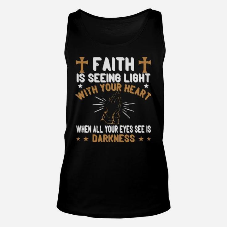 Faith Is Seeing Light With Your Heart When All Your Eyes See Is Darkness Unisex Tank Top