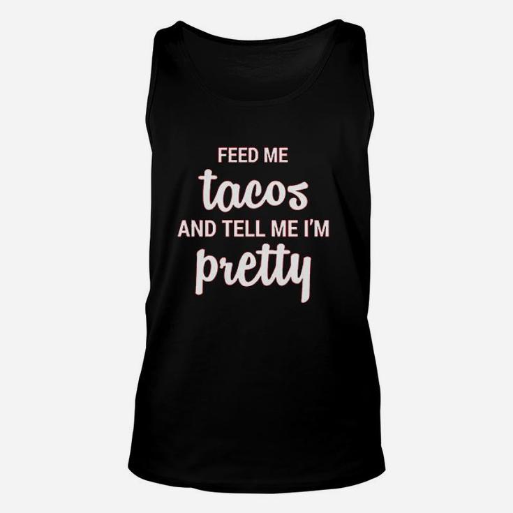 Feed Me Tacos And Tell Me Im Pretty  I Know Im Beautiful Gift For Food Lover Unisex Tank Top