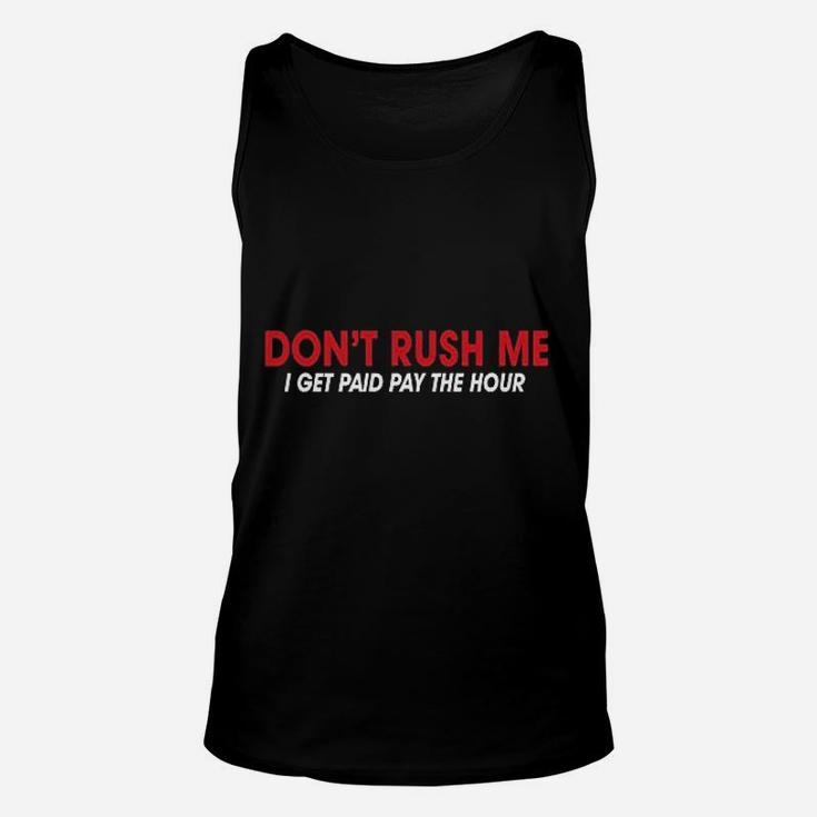 Feelin Good Dont Rush Me I Get Paid By The Hour Sarcasm Unisex Tank Top