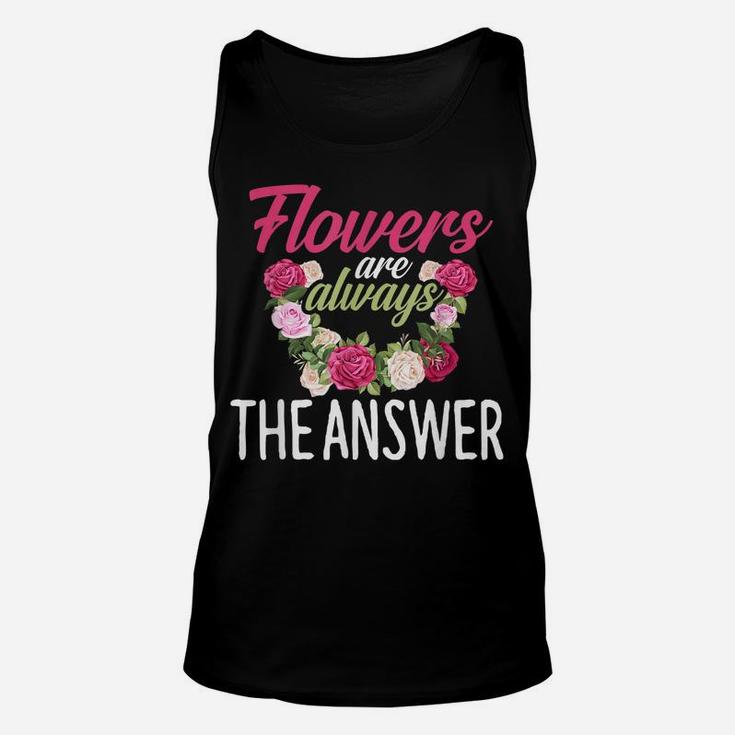 Flowers Are The Answer Florist  Flower Floral Florist Unisex Tank Top
