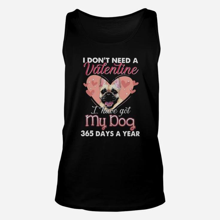 French Bulldog I Dont Need A Valentine I Have Got My Dog 365 Days A Year Unisex Tank Top