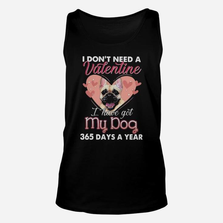 French Bulldog I Dont Need A Valentine I Have Got My Dog 365 Days A Year Unisex Tank Top