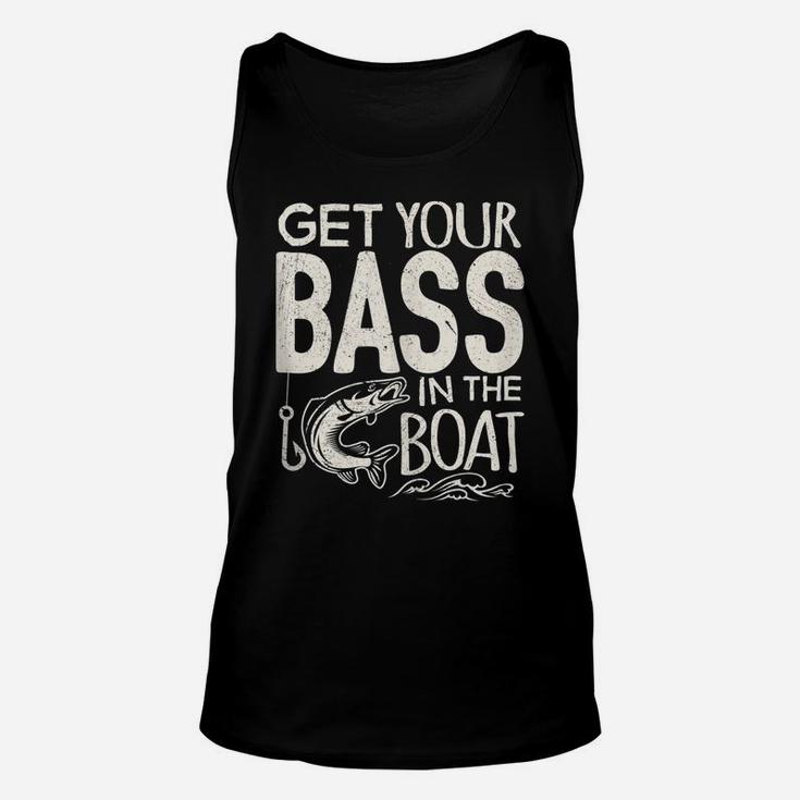 Funny Bass Fishing Get Your Bass In The Boat T Shirt Unisex Tank Top