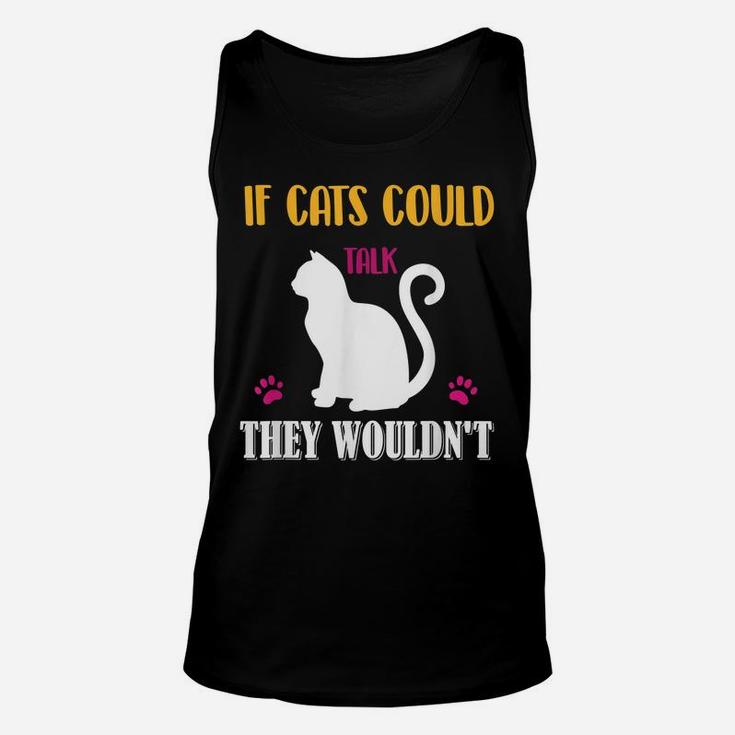 Funny Cat Shirt If Cats Could Talk They Wouldn't Unisex Tank Top