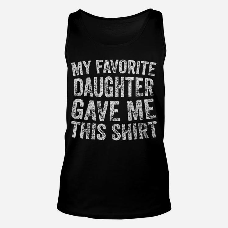 Funny Cute Gift My Favorite Daughter Gave Me This Shirt Unisex Tank Top