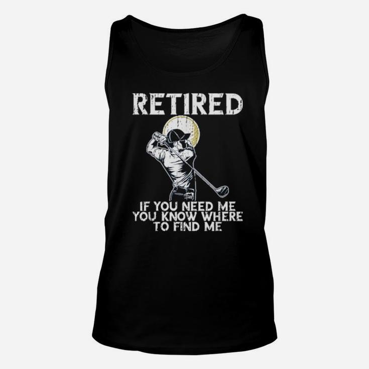 Funny Distressed Golf And Retirement If You Need Me Unisex Tank Top