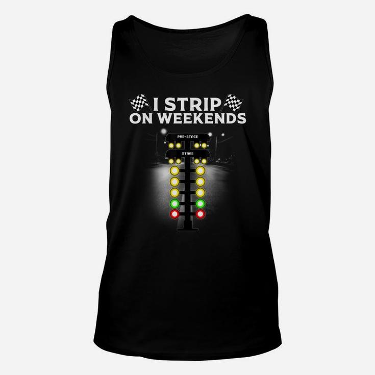 Funny Drag Racing Gift For Men Women Cool I Strip Weekends Unisex Tank Top