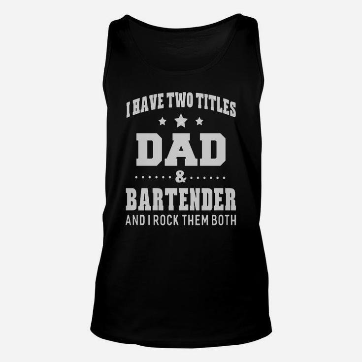 Funny Fathers Day I Have Two Titles Dad And Bartender Unisex Tank Top